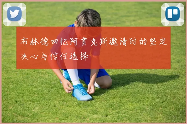 布林德回忆阿贾克斯邀请时的坚定决心与信任选择