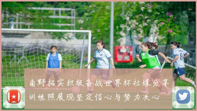 南野拓实积极备战世界杯社媒分享训练照展现坚定信心与努力决心